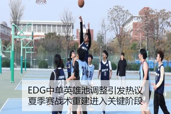 EDG中单英雄池调整引发热议 夏季赛战术重建进入关键阶段